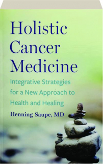 HOLISTIC CANCER MEDICINE: Integrative Strategies for a New Approach to Health and Healing