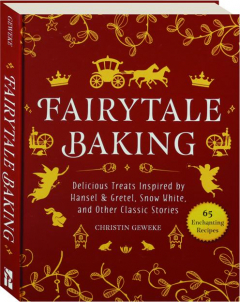 FAIRYTALE BAKING: Delicious Treats Inspired by Hansel & Gretel, Snow White, and Other Classic Stories