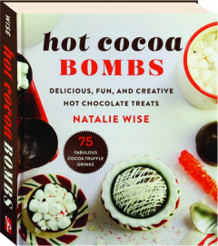 HOT COCOA BOMBS: Delicious, Fun, and Creative Hot Chocolate Treats