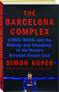 THE BARCELONA COMPLEX: Lionel Messi and the Making--and Unmaking--of the World's Greatest Soccer Club