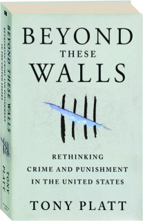 BEYOND THESE WALLS: Rethinking Crime and Punishment in the United States