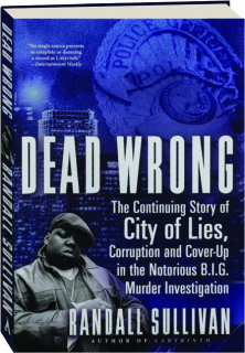 DEAD WRONG: The Continuing Story of City of Lies, Corruption and Cover-Up in the Notorious B.I.G. Murder Investigation