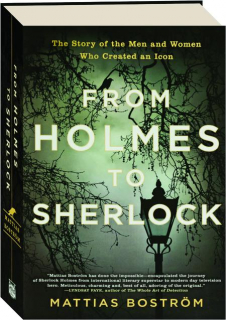 FROM HOLMES TO SHERLOCK: The Story of the Men and Women Who Created an Icon