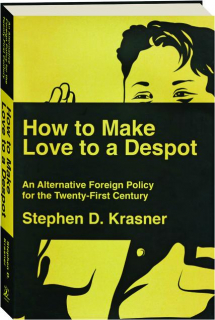 HOW TO MAKE LOVE TO A DESPOT: An Alternative Foreign Policy for the Twenty-First Century