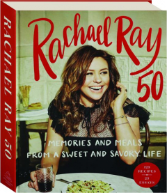 RACHAEL RAY 50: Memories and Meals from a Sweet and Savory Life