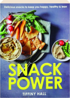 SNACK POWER: Delicious Snacks to Keep You Happy, Healthy & Lean