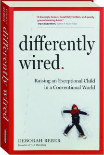 DIFFERENTLY WIRED: Raising an Exceptional Child in a Conventional World