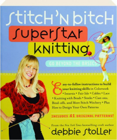 STITCH 'N BITCH SUPERSTAR KNITTING: Go Beyond the Basics