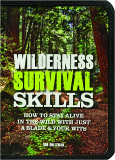 WILDERNESS SURVIVAL SKILLS: How to Stay Alive in the Wild with Just a Blade & Your Wits