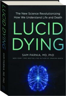 LUCID DYING: The New Science Revolutionizing How We Understand Life and Death