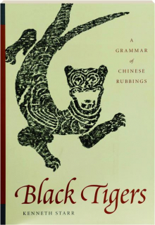 BLACK TIGERS: A Grammar of Chinese Rubbings