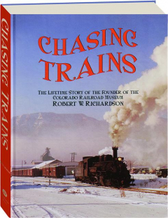 CHASING TRAINS: The Lifetime Story of the Founder of the Colorado Railroad Museum