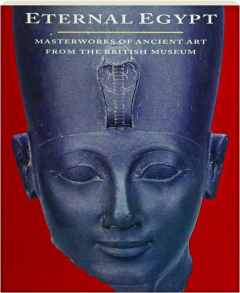 ETERNAL EGYPT: Masterworks of Ancient Art from the British Museum