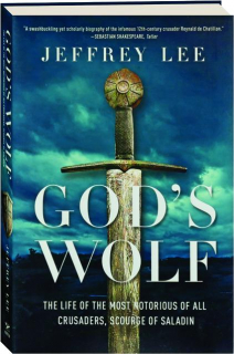 GOD'S WOLF: The Life of the Most Notorious of All Crusaders, Scourge of Saladin