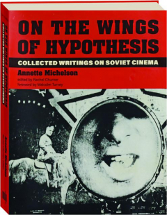 ON THE WINGS OF HYPOTHESIS: Collected Writings on Soviet Cinema