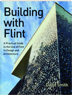 BUILDING WITH FLINT: A Practical Guide to the Use of Flint in Design and Architecture