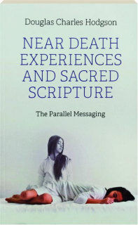 NEAR DEATH EXPERIENCES AND SACRED SCRIPTURE: The Parallel Messaging