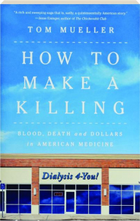 HOW TO MAKE A KILLING: Blood, Death and Dollars in American Medicine