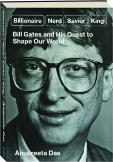 BILLIONAIRE, NERD, SAVIOR, KING: Bill Gates and His Quest to Shape Our World