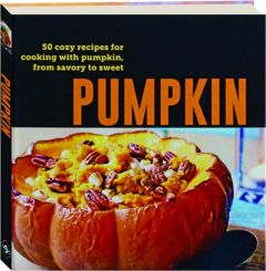 PUMPKIN: 50 Cozy Recipes for Cooking with Pumpkin, from Savory to Sweet