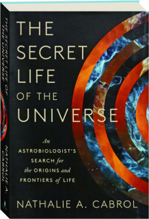 THE SECRET LIFE OF THE UNIVERSE: An Astrobiologist's Search for the Origins and Frontiers of Life