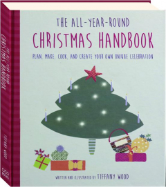 THE ALL-YEAR-ROUND CHRISTMAS HANDBOOK: Plan, Make, Cook, and Create Your Own Unique Celebration