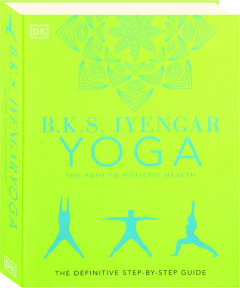 B.K.S. IYENGAR YOGA: The Path to Holistic Health