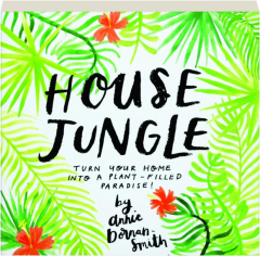 HOUSE JUNGLE: Turn Your Home into a Plant-Filled Paradise!