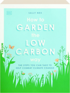 HOW TO GARDEN THE LOW CARBON WAY