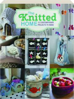 THE KNITTED HOME: 12 Contemporary Projects to Make