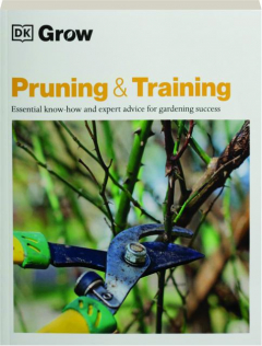 PRUNING & TRAINING: Essential Know-How and Expert Advice for Gardening Success