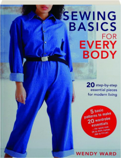 SEWING BASICS FOR EVERY BODY: 20 Step-by-Step Essential Pieces for Modern Living