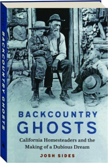 BACKCOUNTRY GHOSTS: California Homesteaders and the Making of a Dubious Dream