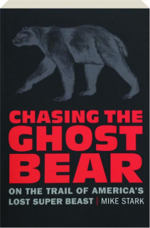 CHASING THE GHOST BEAR: On the Trail of America's Lost Super Beast