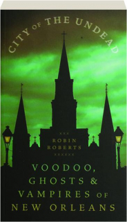 CITY OF THE UNDEAD: Voodoo, Ghosts & Vampires of New Orleans