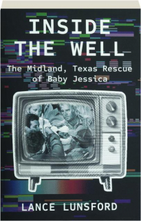 INSIDE THE WELL: The Midland, Texas Rescue of Baby Jessica