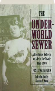 THE UNDERWORLD SEWER: A Prostitute Reflects on Life in the Trade, 1871-1909