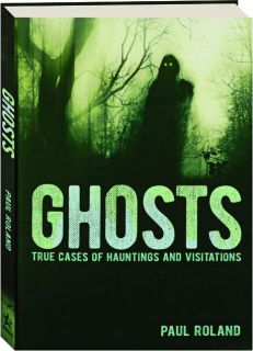 GHOSTS: True Cases of Hauntings and Visitations