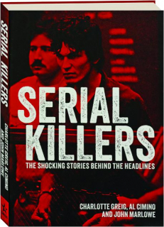 SERIAL KILLERS: The Shocking Stories Behind the Headlines