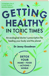 GETTING HEALTHY IN TOXIC TIMES: An Ecological Doctor's Prescription for Healing Your Body and the Planet