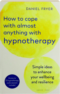 HOW TO COPE WITH ALMOST ANYTHING WITH HYPNOTHERAPY: Simple Ideas to Enhance Your Wellbeing and Resilience