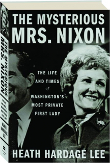 THE MYSTERIOUS MRS. NIXON: The Life and Times of Washington's Most Private First Lady