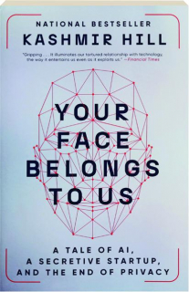 YOUR FACE BELONGS TO US: A Tale of AI, a Secretive Startup, and the End of Privacy