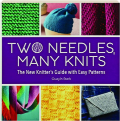 TWO NEEDLES, MANY KNITS: The New Knitter's Guide with Easy Patterns