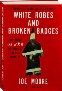 WHITE ROBES AND BROKEN BADGES: Infiltrating the KKK and Exposing the Evil Among Us