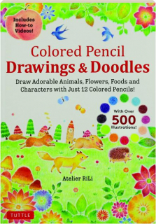 COLORED PENCIL DRAWINGS & DOODLES: Draw Adorable Animals, Flowers, Foods and Characters with Just 12 Colored Pencils!