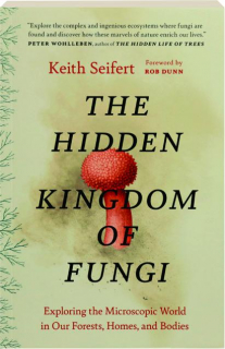 THE HIDDEN KINGDOM OF FUNGI: Exploring the Microscopic World in Our Forests, Homes, and Bodies