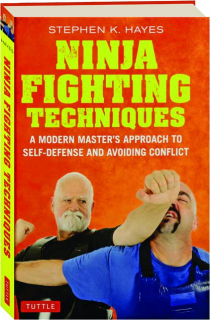 NINJA FIGHTING TECHNIQUES: A Modern Master's Approach to Self-Defense and Avoiding Conflict