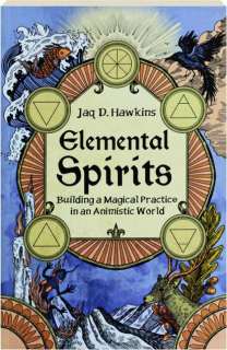 ELEMENTAL SPIRITS: Building a Magical Practice in an Animistic World