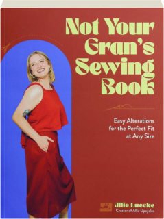 NOT YOUR GRAN'S SEWING BOOK: Easy Alterations for the Perfect Fit at Any Size